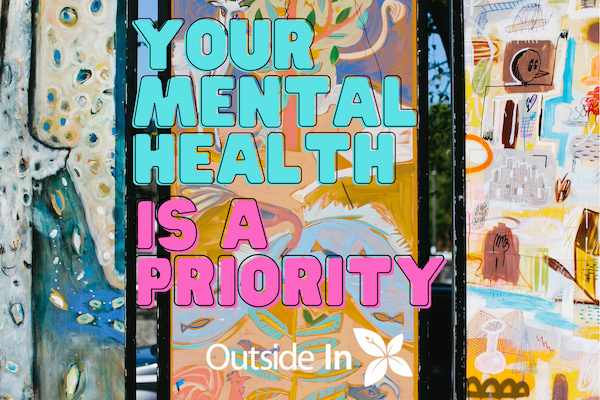 Your mental health is a priority in blue and pink letters on a multicolored mural background, Outside In's logo is at the bottom
